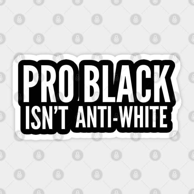 Pro Black Isn't Anti White | African American | Black Lives Sticker by UrbanLifeApparel